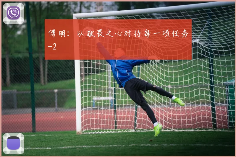 傅明：以敬畏之心对待每一项任务