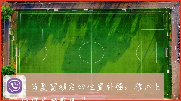 皇马夏窗锁定四位置补强，穆帅上任前启动重建