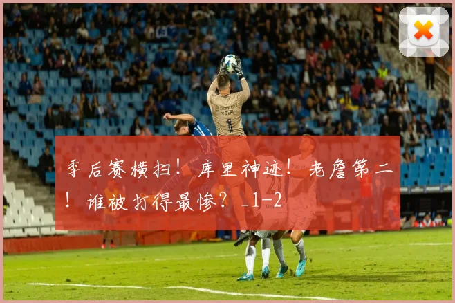 季后赛横扫！库里神迹！老詹第二！谁被打得最惨？_1