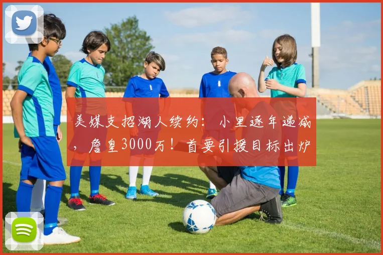 美媒支招湖人续约：小里逐年递减，詹皇3000万！首要引援目标出炉