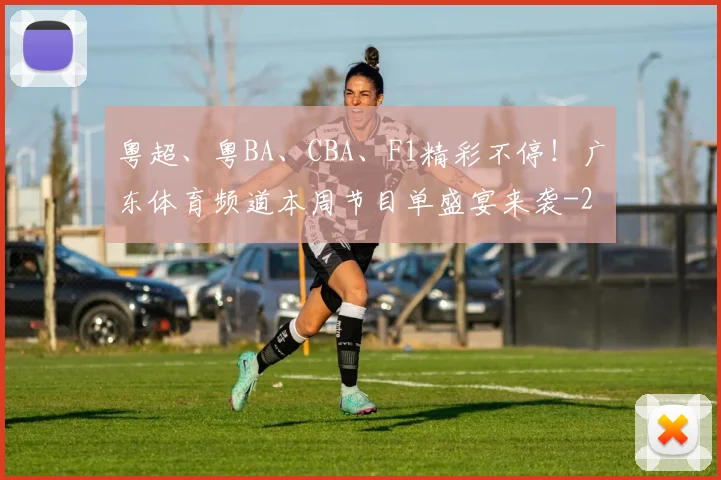 粤超、粤BA、CBA、F1精彩不停！广东体育频道本周节目单盛宴来袭