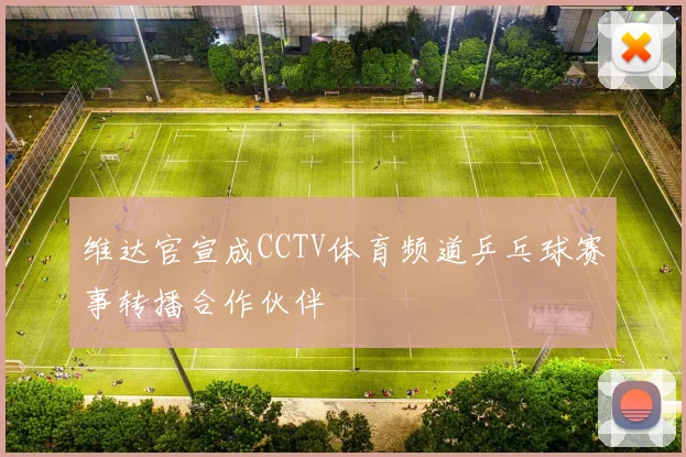 维达官宣成CCTV体育频道乒乓球赛事转播合作伙伴