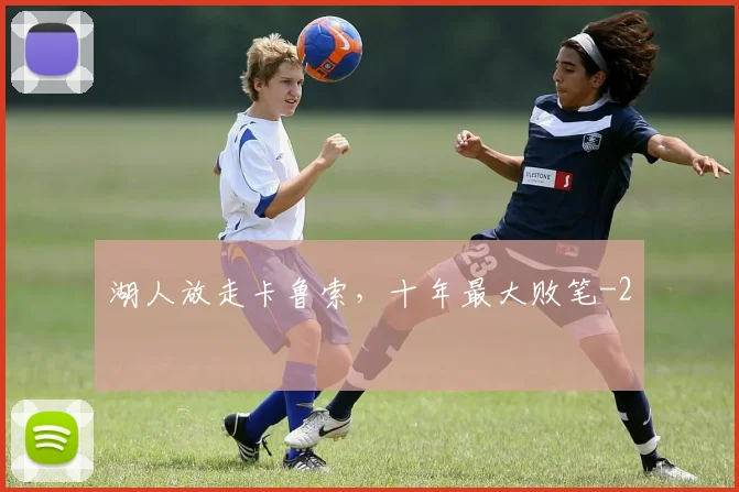 湖人放走卡鲁索，十年最大败笔