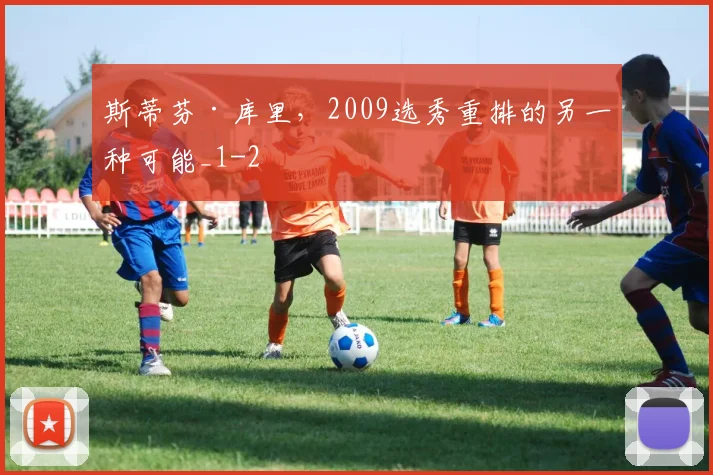 斯蒂芬·库里，2009选秀重排的另一种可能_1